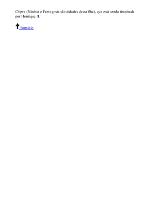 Chipre (Nicósia e Famagosta são cidades dessa ilha), que está sendo tiranizada 
por Henrique II. 
Sumário 
 