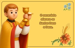 O sacerdote
O sacerdote
oferece os
oferece os
Santos Dons
Santos Dons
a Deus.
a Deus.
O sacerdote
oferece os
Santos Dons
a Deus.
 