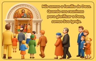Nós somos a família de Deus.
Nós somos a família de Deus.
Quando nos reunimos
Quando nos reunimos
para glorificar a Deus,
para glorificar a Deus,
somos Sua Igreja.
somos Sua Igreja.
Nós somos a família de Deus.
Quando nos reunimos
para glorificar a Deus,
somos Sua Igreja.
 