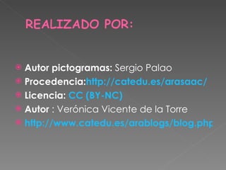 Autor pictogramas:  Sergio Palao   Procedencia: http://catedu.es/arasaac/    Licencia:  CC (BY-NC)   Autor  : Verónica Vicente de la Torre http://www.catedu.es/arablogs/blog.php?id_blog=1643   