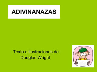 ADIVINANAZAS Texto e ilustraciones de Douglas Wright  