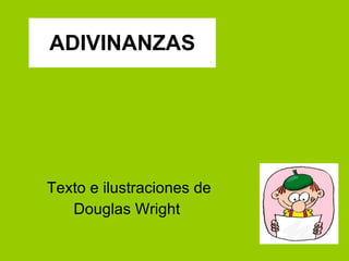ADIVINANZAS Texto e ilustraciones de Douglas Wright  