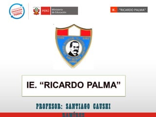 PROFESOR: SANTIAGO CAUSHI
“RICARDO PALMA”IE.
 