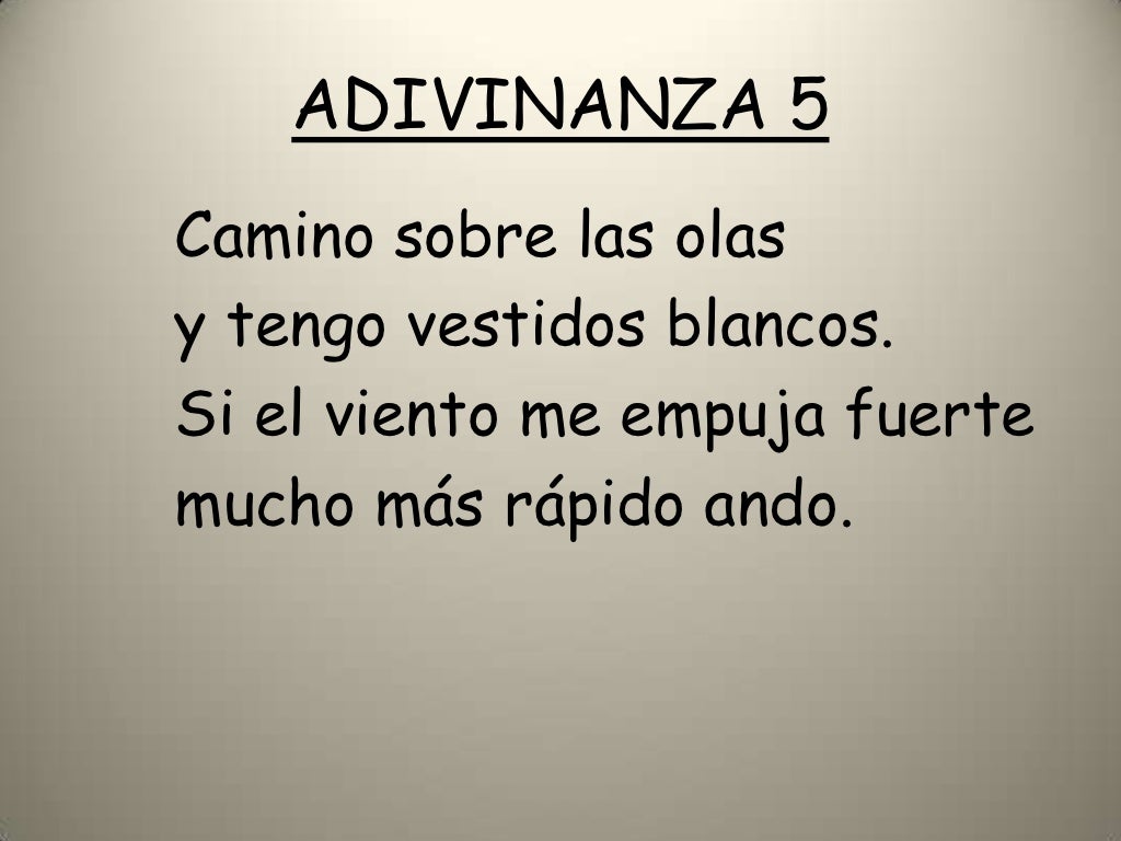 ADIVINANZA 5Camino sobre las olasy tengo vestidos blancos.Si el viento me empuja fuertemucho más rápido ando.