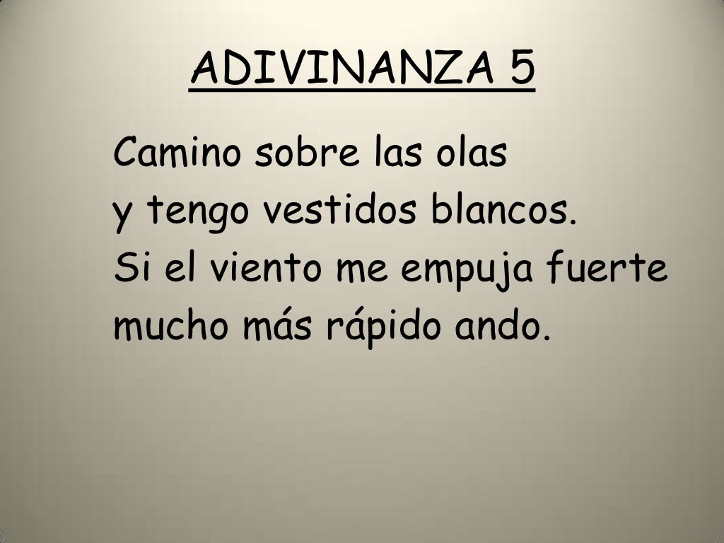 ADIVINANZA 5Camino sobre las olasy tengo vestidos blancos.Si el viento me empuja fuertemucho más rápido ando. 