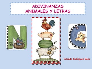 ADIVINANZAS
ANIMALES Y LETRAS
Yolanda Rodríguez Bazo
 