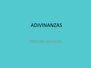 ADIVINANZAS
TERCERO SOCIALES
 