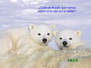 ¿Cuál es el país que nunca
saben si lo van a ir a visitar?
IRAN
 