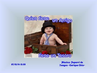 07/15/14 13:55
Música: Popurri de
Tangos -Enrique Chia-
 