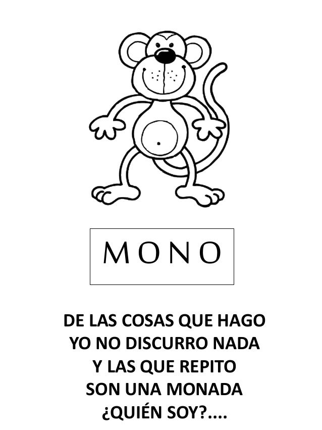 DE LAS COSAS QUE HAGO
YO NO DISCURRO NADA
Y LAS QUE REPITO
SON UNA MONADA
¿QUIÉN SOY?....
M O N O
 