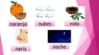 naranja nubes nido
nariz noche
 