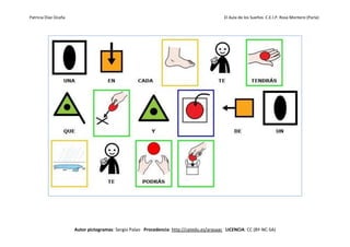 Patricia Díaz Ocaña El Aula de los Sueños C.E.I.P. Rosa Montero (Parla)
Autor pictogramas: Sergio Palao Procedencia: http://catedu.es/arasaac LICENCIA: CC (BY-NC-SA)
 