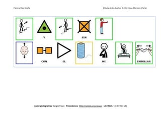 Patricia Díaz Ocaña El Aula de los Sueños C.E.I.P. Rosa Montero (Parla)
Autor pictogramas: Sergio Palao Procedencia: http://catedu.es/arasaac LICENCIA: CC (BY-NC-SA)
 