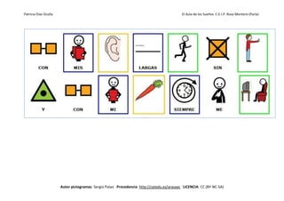 Patricia Díaz Ocaña El Aula de los Sueños C.E.I.P. Rosa Montero (Parla)
Autor pictogramas: Sergio Palao Procedencia: http://catedu.es/arasaac LICENCIA: CC (BY-NC-SA)
 