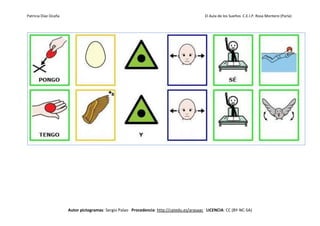 Patricia Díaz Ocaña El Aula de los Sueños C.E.I.P. Rosa Montero (Parla)
Autor pictogramas: Sergio Palao Procedencia: http://catedu.es/arasaac LICENCIA: CC (BY-NC-SA)
 