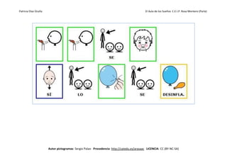 Patricia Díaz Ocaña El Aula de los Sueños C.E.I.P. Rosa Montero (Parla)
Autor pictogramas: Sergio Palao Procedencia: http://catedu.es/arasaac LICENCIA: CC (BY-NC-SA)
 