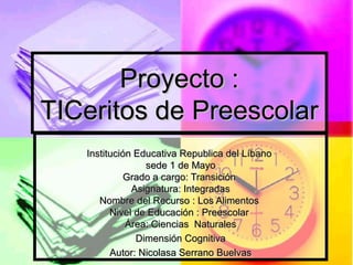 PPrrooyyeeccttoo :: 
TTIICCeerriittooss ddee PPrreeeessccoollaarr 
Institución Educativa Republica ddeell LLííbbaannoo 
ss...