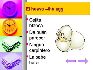 EEll hhuueevvoo ––tthhee eegggg 
 CCaajjiittaa 
bbllaannccaa 
 DDee bbuueenn 
ppaarreecceerr 
 NNiinnggúúnn 
ccaarrppiinntteerroo 
 LLaa ssaabbee 
hhaacceerr 
 