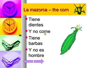 LLaa mmaazzoorrccaa –– tthhee ccoorrnn 
 TTiieennee 
ddiieenntteess 
 YY nnoo ccoommee 
 TTiieennee 
bbaarrbbaass 
 YY nnoo eess 
hhoommbbrree 
 