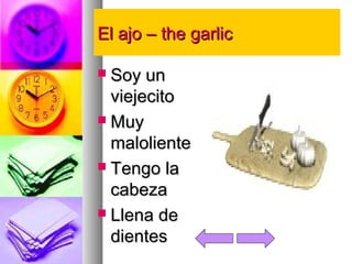 EEll aajjoo –– tthhee ggaarrlliicc 
 SSooyy uunn 
vviieejjeecciittoo 
 MMuuyy 
mmaalloolliieennttee 
 TTeennggoo llaa 
ccaabbeezzaa 
 LLlleennaa ddee 
ddiieenntteess 
 