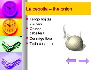 LLaa cceebboollllaa –– tthhee oonniioonn 
 TTeennggoo hhoojjiittaass 
bbllaannccaass 
 GGrruueessaa 
ccaabbeelllleerraa 
 CCoonnmmiiggoo lllloorraa 
 TTooddaa ccoocciinneerraa 
 