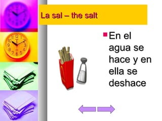 LLaa ssaall –– tthhee ssaalltt 
EEnn eell 
aagguuaa ssee 
hhaaccee yy eenn 
eellllaa ssee 
ddeesshhaaccee 
 