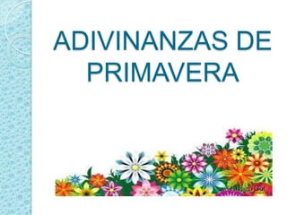 ADIVINANZAS DE
  PRIMAVERA
 