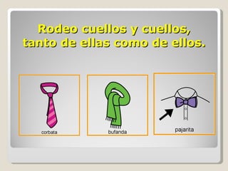Rodeo cuellos y cuellos, tanto de ellas como de ellos. 