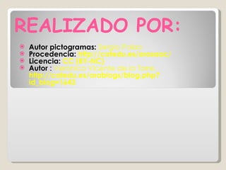 REALIZADO POR: Autor pictogramas:   Sergio Palao    Procedencia:  http://catedu.es/arasaac/ Licencia:  CC (BY-NC) Autor  :  Verónica Vicente de la Torre.  http://catedu.es/arablogs/blog.php?id_blog=1643 