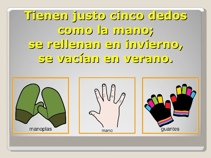 Tienen justo cinco dedos como la mano; se rellenan en invierno, se vacían en verano.
