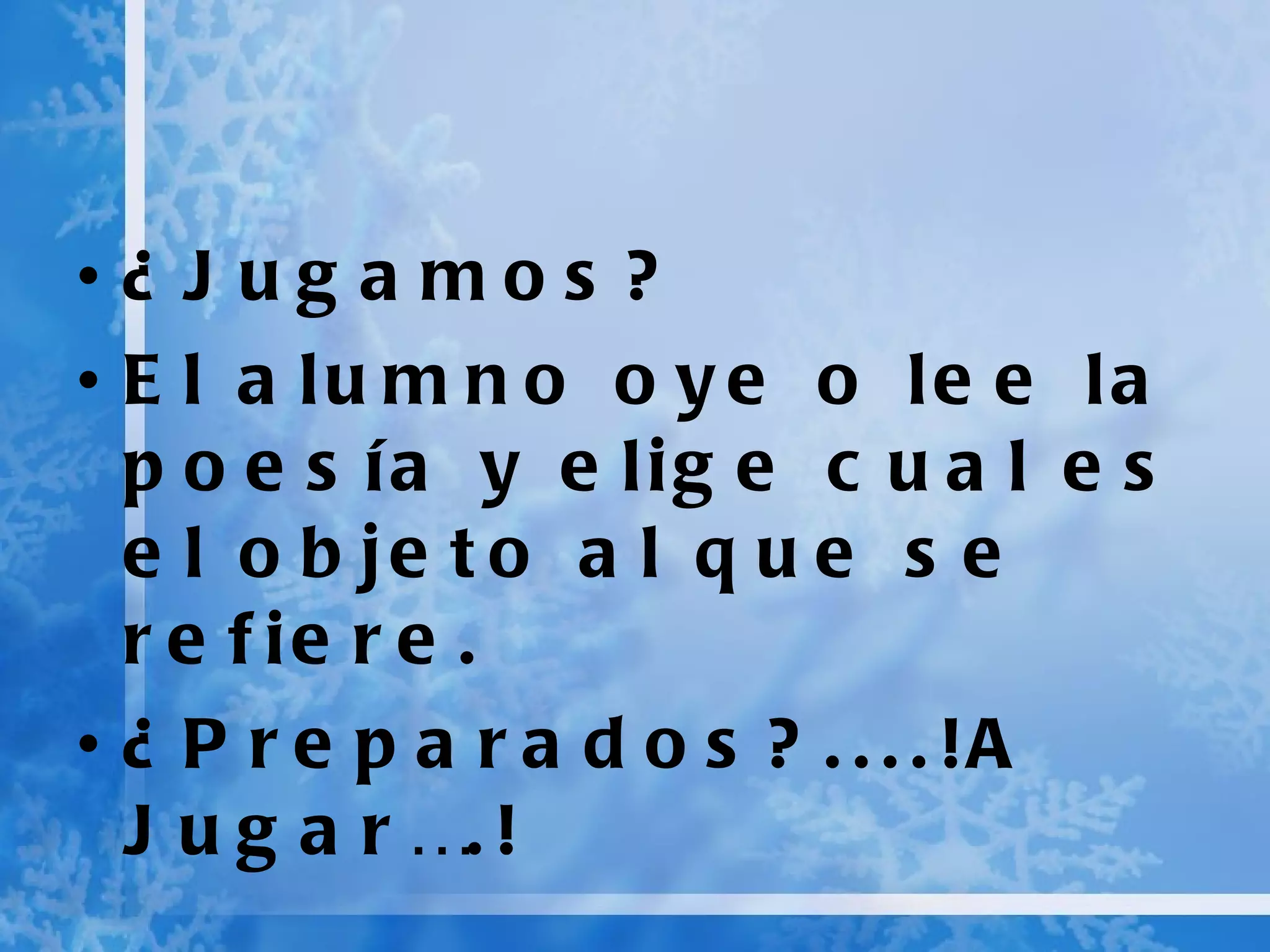 ¿Jugamos? El alumno oye o lee la poesía y elige cual es el objeto al que se refiere. ¿Preparados?....!A Jugar….!