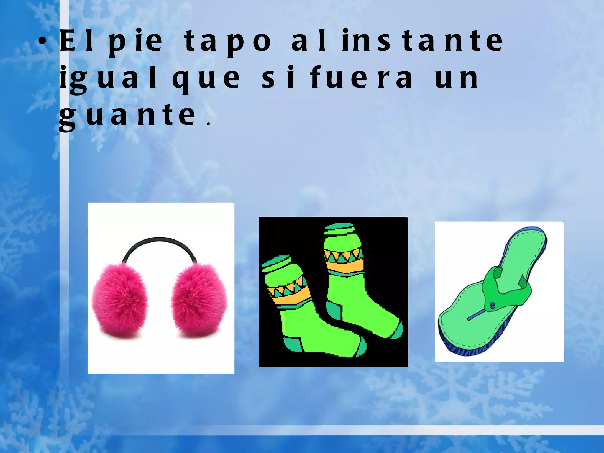 El pie tapo al instante igual que si fuera un guante .