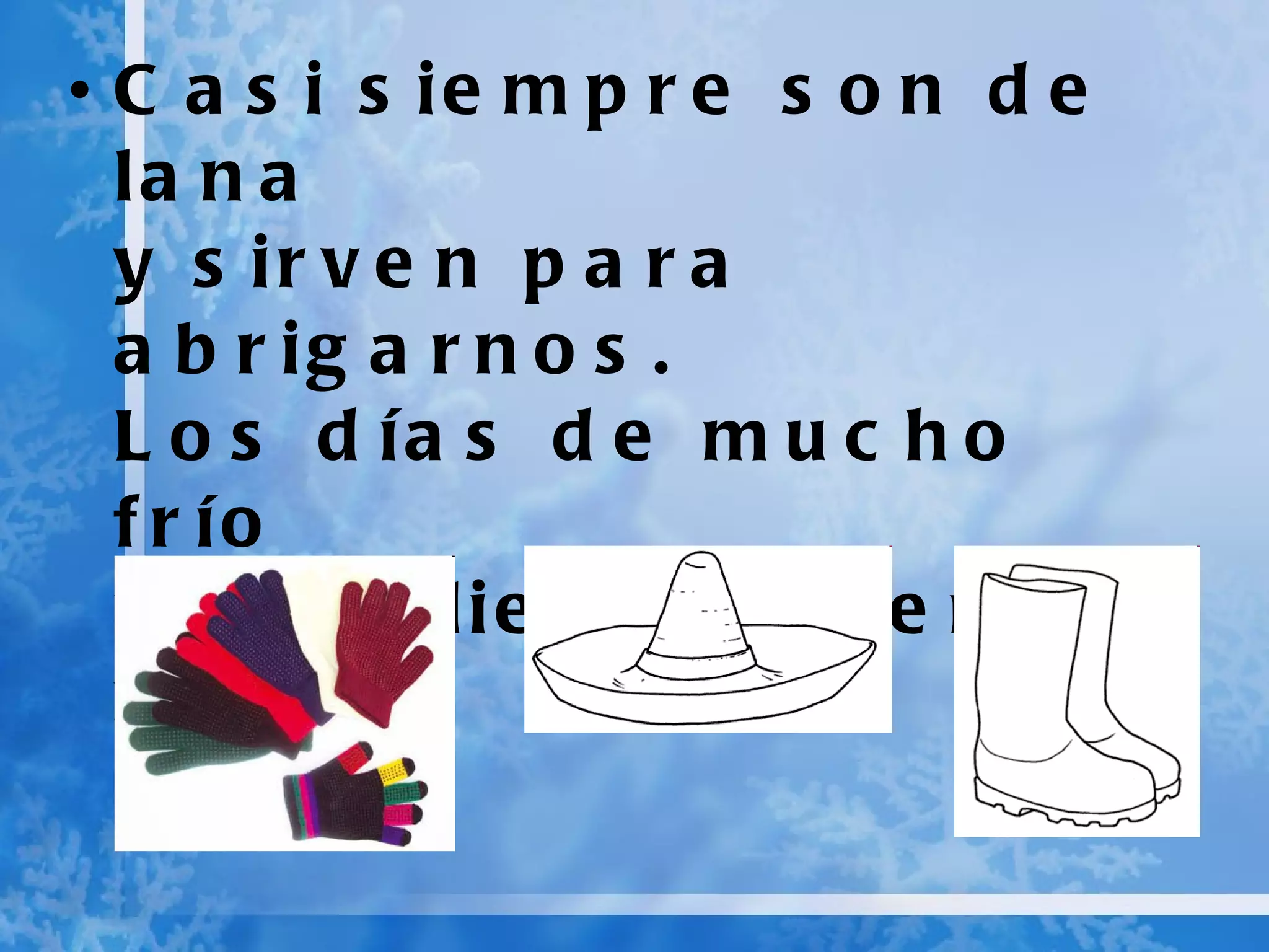 Casi siempre son de lana y sirven para abrigarnos. Los días de mucho frío nos calientan bien las manos .