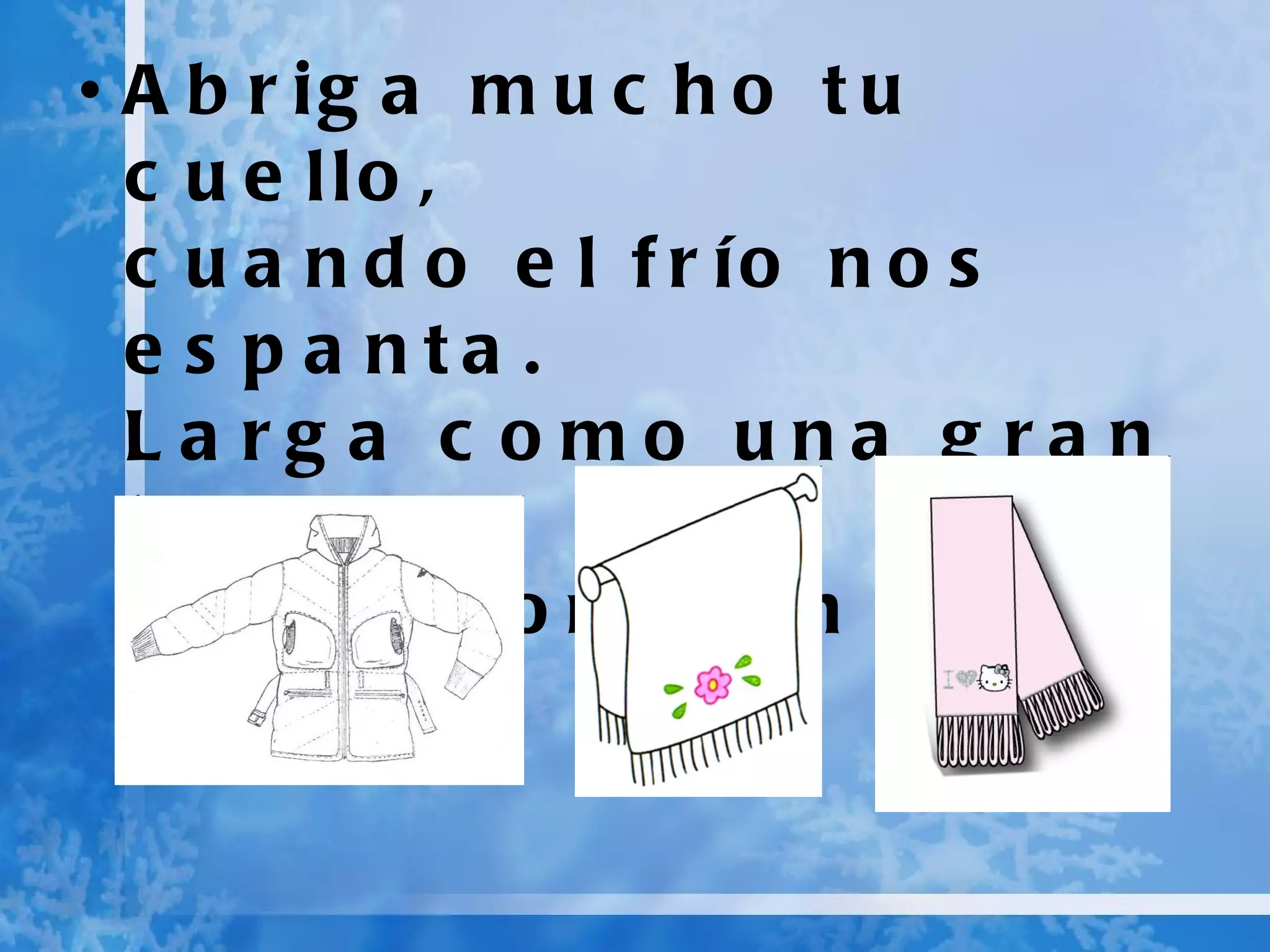 Abriga mucho tu cuello, cuando el frío nos espanta. Larga como una gran boa, suave como un oso panda .
