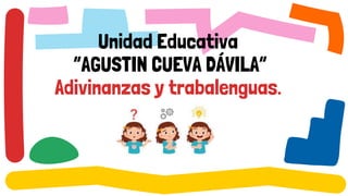 Unidad Educativa
“AGUSTIN CUEVA DÁVILA”
Adivinanzas y trabalenguas.
 