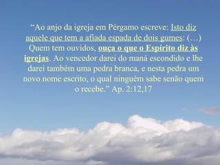 “Ao anjo da igreja em Pérgamo escreve: Isto diz
aquele que tem a afiada espada de dois gumes: (…)
Quem tem ouvidos, ouça o...