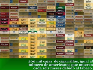 200 mil cajas de cigarrillos, igual al
número de americanos que mueren
  cada seis meses debido al tabaco.
 
