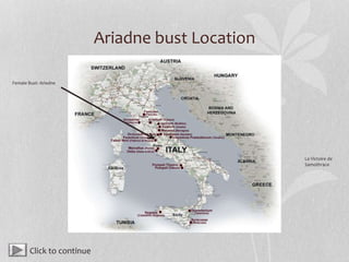 Ariadne bust Location
La Victoire de
Samothrace
Female Bust: Ariadne
Click to continue
 