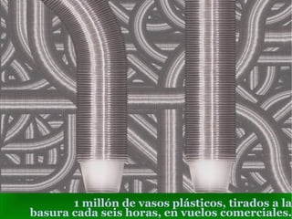 1 millón de vasos plásticos, tirados a la basura cada seis horas, en vuelos comerciales. 