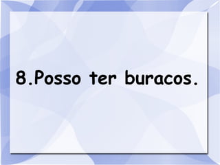 8.Posso ter buracos.
 