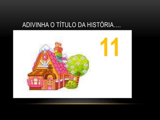 ADIVINHA O TÍTULO DA HISTÓRIA….



                        11
                         1
 