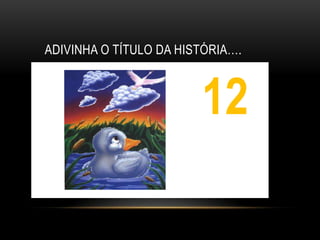 ADIVINHA O TÍTULO DA HISTÓRIA….



                        12
                         1
 