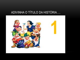 ADIVINHA O TÍTULO DA HISTÓRIA….




                        1
                        1
 