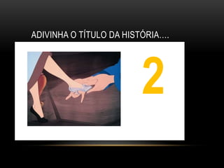 ADIVINHA O TÍTULO DA HISTÓRIA….




                        2
                        1
 