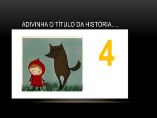ADIVINHA O TÍTULO DA HISTÓRIA….




                        4
                        1
 