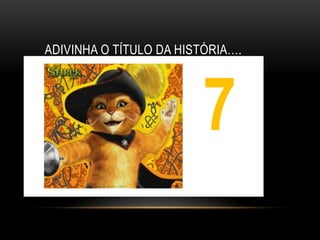 ADIVINHA O TÍTULO DA HISTÓRIA….




                        7
                        1
 