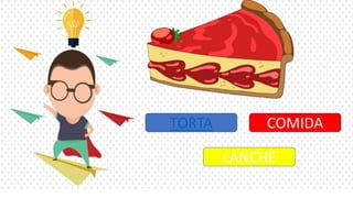 TORTA COMIDA
LANCHE
 