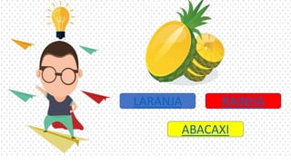 LARANJA RAINHA
ABACAXI
 