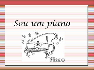 Sou um piano
 