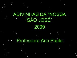 ADIVINHAS DA “NOSSA SÃO JOSÉ” 2009 Professora Ana Paula 